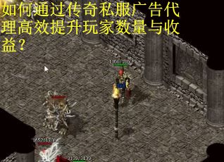 如何通过传奇私服广告代理高效提升玩家数量与收益? 如何通过传奇私服广告代理高效提升玩家数量与收益?