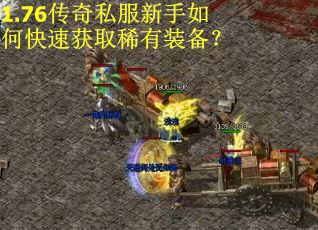 1.76传奇私服新手如何快速获取稀有装备? 1.76传奇私服新手如何快速获取稀有装备?