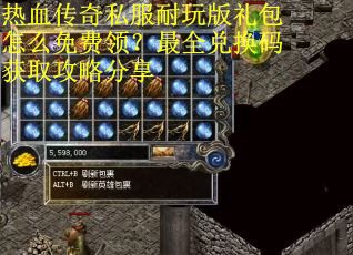热血传奇私服耐玩版礼包怎么免费领？最全兑换码获取攻略分享