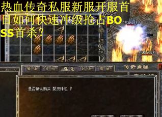热血传奇私服新服开服首日如何快速冲级抢占BOSS首杀?