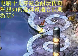 电脑十大零氪金耐玩传奇私服如何选择最适合长期游玩？