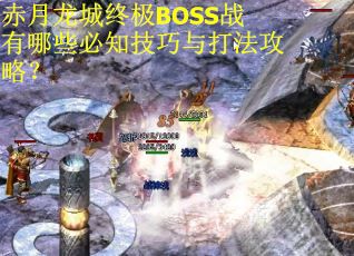 赤月龙城终极BOSS战有哪些必知技巧与打法攻略？