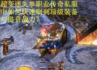 超变迷失单职业传奇私服中如何快速刷到顶级装备与提升战力？