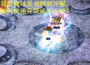 我爱魔域发布网新开服，如何快速升级成为大神？