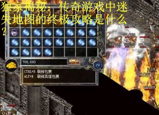 独家揭秘：传奇游戏中迷失地图的终极攻略是什么？