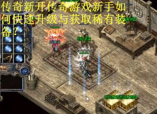 传奇新开传奇游戏新手如何快速升级与获取稀有装备？