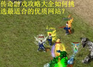传奇游戏攻略大全如何挑选最适合的优质网站？