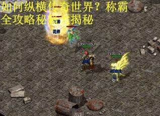 如何纵横传奇世界？称霸全攻略秘籍大揭秘