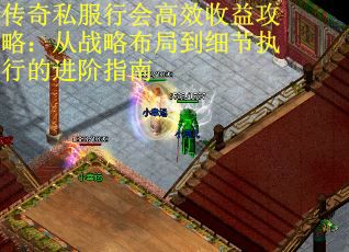 传奇私服行会高效收益攻略：从战略布局到细节执行的进阶指南