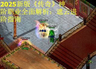 2025新版《传奇》神阶职业全面解析：遮云进阶指南