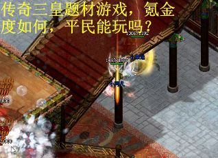 传奇三皇题材游戏，氪金度如何，平民能玩吗？